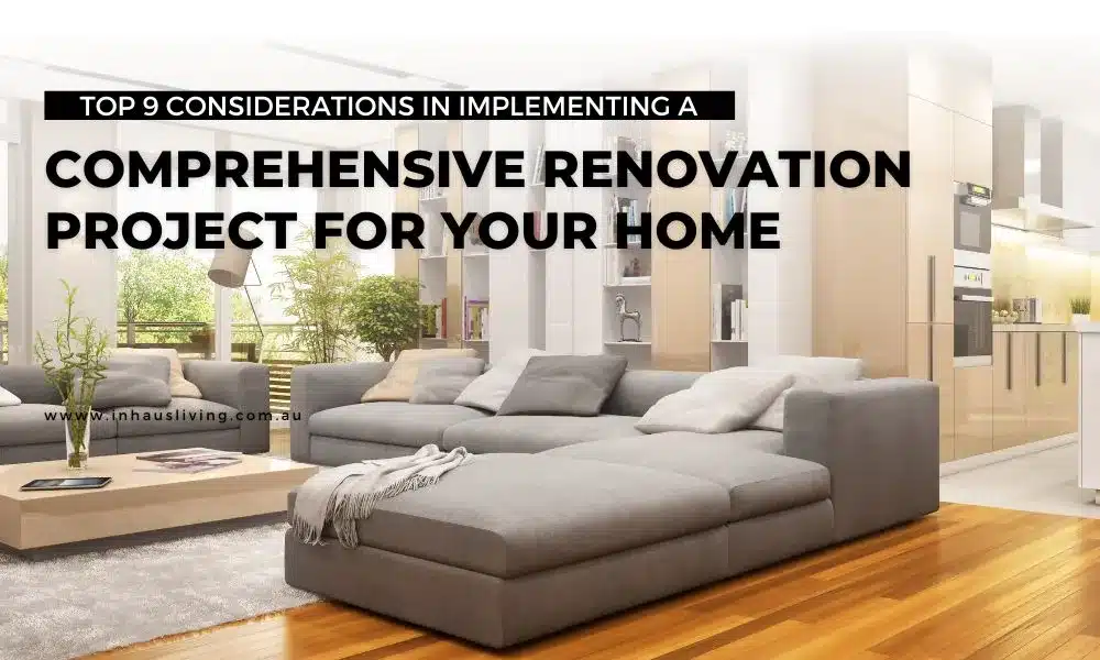 Top 9 Considerations in Implementing a Comprehensive Renovation Project for Your Home